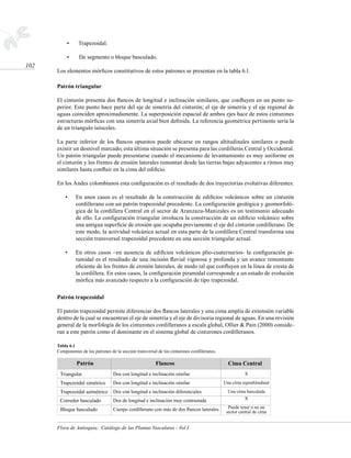 •	    Trapezoidal.

           •	    De segmento o bloque basculado.
102
      Los elementos mórficos constitutivos de estos patrones se presentan en la tabla 6.1.

      Patrón triangular

      El cinturón presenta dos flancos de longitud e inclinación similares, que confluyen en un punto su-
      perior. Este punto hace parte del eje de simetría del cinturón; el eje de simetría y el eje regional de
      aguas coinciden aproximadamente. La superposición espacial de ambos ejes hace de estos cinturones
      estructuras mórficas con una simetría axial bien definida. La referencia geométrica pertinente sería la
      de un triangulo isósceles.

      La parte inferior de los flancos opuestos puede ubicarse en rangos altitudinales similares o puede
      existir un desnivel marcado; esta última situación se presenta para las cordilleras Central y Occidental.
      Un patrón triangular puede presentarse cuando el mecanismo de levantamiento es muy uniforme en
      el cinturón y los frentes de erosión laterales remontan desde las tierras bajas adyacentes a ritmos muy
      similares hasta confluir en la cima del edificio.

      En los Andes colombianos esta configuración es el resultado de dos trayectorias evolutivas diferentes:

          •	    En unos casos es el resultado de la construcción de edificios volcánicos sobre un cinturón
                cordillerano con un patrón trapezoidal precedente. La configuración geológica y geomorfoló-
                gica de la cordillera Central en el sector de Aranzazu-Manizales es un testimonio adecuado
                de ello. La configuración triangular involucra la construcción de un edificio volcánico sobre
                una antigua superficie de erosión que ocupaba previamente el eje del cinturón cordillerano. De
                este modo, la actividad volcánica actual en esta parte de la cordillera Central transforma una
                sección transversal trapezoidal precedente en una sección triangular actual.

          •	    En otros casos –en ausencia de edificios volcánicos plio-cuaternarios- la configuración pi-
                ramidal es el resultado de una incisión fluvial vigorosa y profunda y un avance remontante
                eficiente de los frentes de erosión laterales, de modo tal que confluyen en la línea de cresta de
                la cordillera. En estos casos, la configuración piramidal corresponde a un estado de evolución
                mórfica más avanzado respecto a la configuración de tipo trapezoidal.

      Patrón trapezoidal

      El patrón trapezoidal permite diferenciar dos flancos laterales y una cima amplia de extensión variable
      dentro de la cual se encuentran el eje de simetría y el eje de divisoria regional de aguas. En una revisión
      general de la morfología de los cinturones cordilleranos a escala global, Ollier  Pain (2000) conside-
      ran a este patrón como el dominante en el sistema global de cinturones cordilleranos.

      Tabla 6.1
      Componentes de los patrones de la sección transversal de los cinturones cordilleranos.

                Patrón                                     Flancos                               Cima Central
       Triangular                   Dos con longitud e inclinación similar                                X
       Trapezoidal simétrico        Dos con longitud e inclinación similar                     Una cima equialtitudinal
       Trapezoidal asimétrico       Dos con longitud e inclinación diferenciales                 Una cima basculada
       Corredor basculado           Dos de longitud e inclinación muy contrastada                        X

       Bloque basculado             Cuerpo cordillerano con más de dos flancos laterales         Puede tener o no un
                                                                                                sector central de cima


      Flora de Antioquia: Catálogo de las Plantas Vasculares - Vol I
 