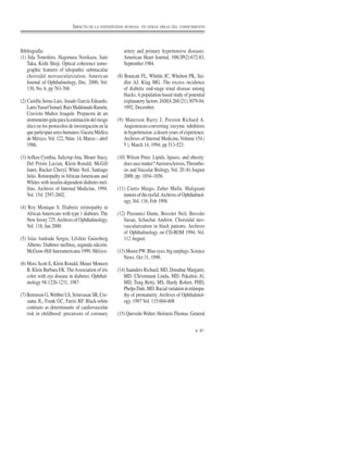 Bibliografía:
(1) Iida Tomohiro, Hagimura Norikazu, Sato
Taku, Kishi Shoji. Optical coherence tomo-
graphic features of idiopathic submacular
choroidal neovascularization. American
Journal of Ophthalmology, Dec. 2000, Vol.
130, No. 6, pp 763-768.
(2) Castilla Serna Luis, Jurado García Eduardo,
LaresYassefIsmael,RuizMaldonadoRamón,
Cravioto Muñoz Joaquín. Propuesta de un
instrumentoguíaparalaestimacióndelriesgo
ético en los protocolos de investigación en la
queparticipansereshumanos.GacetaMédica
de México.Vol. 122, Núm. 14, Marzo – abril
1986.
(3) Arfken Cynthia, Salicrup Ana, Meuer Stacy,
Del Priore Lucian, Klein Ronald, McGill
Janet, Rucker Cheryl, White Neil, Santiago
Julio. Retinopathy inAfricanAmericans and
Whites with insulin-dependent diabetes mel-
litus. Archives of Internal Medicine, 1994.
Vol. 154: 2597-2602.
(4) Roy Monique S. Diabetic retinopathy in
AfricanAmericans with type 1 diabetes: The
NewJersey725.ArchivesofOphthalmology,
Vol. 118, Jan 2000.
(5) Islas Andrade Sergio, Lifshitz Guinzberg
Alberto. Diabetes mellitus, segunda edición.
McGraw-Hill Interamericana 1999, México.
(6) Moss Scott E, Klein Ronald, Meuer Moneen
B, Klein Barbara EK. TheAssociation of iris
color with eye disease in diabetes. Ophthal-
mology 94:1226-1231, 1987.
(7) Berenson G,Webber LS, Srinivasan SR, Cre-
santa JL, Frank GC, Farris RP. Black-white
contrasts as determinants of cardiovascular
risk in childhood: precursors of coronary
artery and primary hypertensive diseases.
American Heart Journal, 108(3Pt2):672-83,
September 1984.
(8) Brancati FL, Whittle JC, Whelton PK, Sei-
dler AJ, Klag MG. The excess incidence
of diabetic end-stage renal disease among
blacks.A population based study of potential
explanatoryfactors.JAMA268(21):3079-84,
1992, December.
(9) Materson Barry J, Preston Richard A.
Angiotensin-converting enzyme inhibitors
in hypertension: a dozen years of experience.
Archives of Internal Medicine,Volume 154 (
5 ), March 14, 1994; pp 513-523.
(10) Wilson Peter. Lipids, lipases, and obesity:
doesracematter?Aterioesclerosis,Thrombo-
sis and Vascular Biology, Vol. 20 (8) August
2000, pp. 1854–1856.
(11) Curtis Margo, Zuber Mulla. Malignant
tumorsoftheeyelid.ArchivesofOphthalmol-
ogy, Vol. 116, Feb 1998.
(12) Pieramici Dante, Bressler Neil, Bressler
Susan, Schachat Andrew. Choroidal neo-
vascularization in black patients. Archives
of Ophthalmology on CD-ROM 1994, Vol.
112 August.
(13)MoorePW.Blueeyes,bigearplugs.Science
News. Oct 31, 1998.
(14) Saunders Richard, MD, Donahue Margaret,
MD, Christmann Linda, MD, Pakalnis Al,
MD, Tung Betty, MS, Hardy Robert, PHD,
PhelpsDale,MD.Racialvariationinretinopa-
thy of prematurity. Archives of Ophthalmol-
ogy. 1997 Vol. 115:604-608
(15) Quevedo Walter, Holstein Thomas. General
97
IMPACTO DE LA FOTOSÍNTESIS HUMANA EN OTRAS ÁREAS DEL CONOCIMIENTO
 