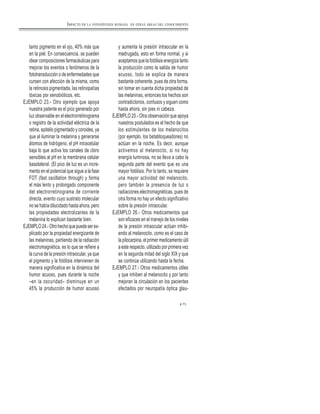 73
tanto pigmento en el ojo, 40% más que
en la piel. En consecuencia, se pueden
idear composiciones farmacéuticas para
mejorar los eventos o fenómenos de la
fototransducción o de enfermedades que
cursen con afección de la misma, como
la retinosis pigmentada, las retinopatías
tóxicas por xenobióticos, etc.
EJEMPLO 23.- Otro ejemplo que apoya
nuestra patente es el pico generado por
luz observable en el electrorretinograma
o registro de la actividad eléctrica de la
retina, epitelio pigmentado y coroides, ya
que al iluminar la melanina y generarse
átomos de hidrógeno, el pH intracelular
baja lo que activa los canales de cloro
sensibles al pH en la membrana celular
basolateral. (El pico de luz es un incre-
mento en el potencial que sigue a la fase
FOT (fast oscillation through) y forma
el más lento y prolongado componente
del electrorretinograma de corriente
directa, evento cuyo sustrato molecular
no se había dilucidado hasta ahora, pero
las propiedades electrolizantes de la
melanina lo explican bastante bien.
EJEMPLO24.-Otrohechoquepuedeserex-
plicado por la propiedad energizante de
las melaninas, partiendo de la radiación
electromagnética, es lo que se refiere a
la curva de la presión intraocular, ya que
el pigmento y la fotólisis intervienen de
manera significativa en la dinámica del
humor acuoso, pues durante la noche
–en la oscuridad– disminuye en un
45% la producción de humor acuoso
y aumenta la presión intraocular en la
madrugada, esto en forma normal, y si
aceptamos que la fotólisis energiza tanto
la producción como la salida de humor
acuoso, todo se explica de manera
bastante coherente, pues de otra forma,
sin tomar en cuenta dicha propiedad de
las melaninas, entonces los hechos son
contradictorios, confusos y siguen como
hasta ahora, sin pies ni cabeza.
EJEMPLO 25.- Otra observación que apoya
nuestros postulados es el hecho de que
los estimulantes de los melanocitos
(por ejemplo, los betabloqueadores) no
actúan en la noche. Es decir, aunque
activemos al melanocito, si no hay
energía luminosa, no se lleva a cabo la
segunda parte del evento que es una
mayor fotólisis. Por lo tanto, se requiere
una mayor actividad del melanocito,
pero también la presencia de luz o
radiaciones electromagnéticas, pues de
otra forma no hay un efecto significativo
sobre la presión intraocular.
EJEMPLO 26.- Otros medicamentos que
son eficaces en el manejo de los niveles
de la presión intraocular actúan inhibi-
endo al melanocito, como es el caso de
la pilocarpina, el primer medicamento útil
a este respecto, utilizado por primera vez
en Ia segunda mitad del siglo XIX y que
se continúa utilizando hasta la fecha.
EJEMPLO 27.- Otros medicamentos útiles
y que inhiben al melanocito y por tanto
mejoran la circulación en los pacientes
afectados por neuropatía óptica glau-
IMPACTO DE LA FOTOSÍNTESIS HUMANA EN OTRAS ÁREAS DEL CONOCIMIENTO
 