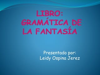 Presentado por:
Leidy Ospina Jerez
 