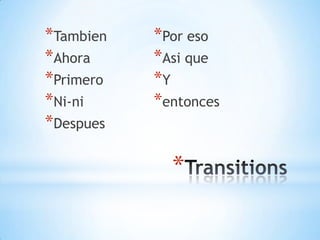 *Tambien   *Por eso
*Ahora     *Asi que
*Primero   *Y
*Ni-ni     *entonces
*Despues

             *
 