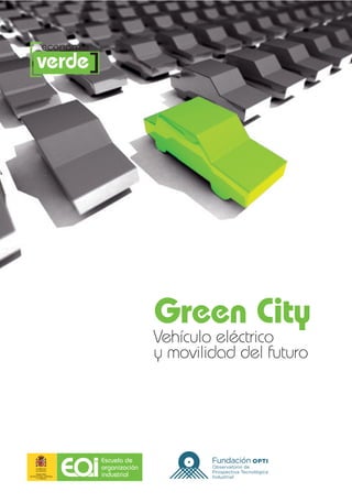 [verde]
 economía




            Green City
            Vehículo eléctrico
            y movilidad del futuro




                    Observatorio de
                    Prospectiva Tecnológica
                    Industrial
 