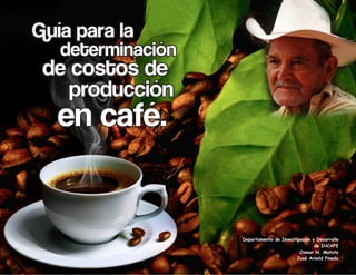 Guía para la
   determinación
 de costos de
    producción
   en café.


                   Departamento de Investigación y Desarrollo
                                                  de IHCAFE
                                           Osmar N. Matute
                                          José Arnold Pineda
 