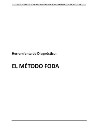 G U Í A P R Á C T I C A D E P L A N I F I C A C I Ó N Y H E R R A M I E N T A S D E G E S T I Ó N
Herramienta de Diagnóstico:
EL MÉTODO FODA
 