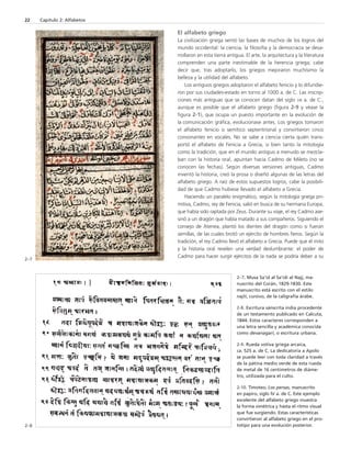 2–8 
El alfabeto griego 
La civilización griega sentó las bases de muchos de los logros del 
mundo occidental: la ciencia, la filosofía y la democracia se desa-rrollaron 
en esta tierra antigua. El arte, la arquitectura y la literatura 
comprenden una parte inestimable de la herencia griega; cabe 
decir que, tras adoptarlo, los griegos mejoraron muchísimo la 
belleza y la utilidad del alfabeto. 
Los antiguos griegos adoptaron el alfabeto fenicio y lo difundie-ron 
por sus ciudades-estado en torno al 1000 a. de C. Las inscrip-ciones 
más antiguas que se conocen datan del siglo VIII a. de C., 
aunque es posible que el alfabeto griego (figura 2-9 y véase la 
figura 2-1), que ocupa un puesto importante en la evolución de 
la comunicación gráfica, evolucionase antes. Los griegos tomaron 
el alfabeto fenicio o semítico septentrional y convirtieron cinco 
consonantes en vocales. No se sabe a ciencia cierta quién trans-portó 
el alfabeto de Fenicia a Grecia, si bien tanto la mitología 
como la tradición, que en el mundo antiguo a menudo se mezcla-ban 
con la historia oral, apuntan hacia Cadmo de Mileto (no se 
conocen las fechas). Según diversas versiones antiguas, Cadmo 
inventó la historia, creó la prosa o diseñó algunas de las letras del 
alfabeto griego. A raíz de estos supuestos logros, cabe la posibili-dad 
de que Cadmo hubiese llevado el alfabeto a Grecia. 
Haciendo un paralelo enigmático, según la mitología griega pri-mitiva, 
Cadmo, rey de Fenicia, salió en busca de su hermana Europa, 
que había sido raptada por Zeus. Durante su viaje, el rey Cadmo ase-sinó 
a un dragón que había matado a sus compañeros. Siguiendo el 
consejo de Atenea, plantó los dientes del dragón como si fueran 
semillas, de las cuales brotó un ejército de hombres fieros. Según la 
tradición, el rey Cadmo llevó el alfabeto a Grecia. Puede que el mito 
y la historia oral revelen una verdad deslumbrante: el poder de 
Cadmo para hacer surgir ejércitos de la nada se podría deber a su 
22 Capítulo 2: Alfabetos 
2–7. Musa Sa'id al Sa'idi al Najj, ma-nuscrito 
del Corán, 1829-1830. Este 
manuscrito está escrito con el estilo 
najti, cursivo, de la caligrafía árabe. 
2-8. Escritura sánscrita india procedente 
de un testamento publicado en Calcuta, 
1844. Estos caracteres corresponden a 
una letra sencilla y académica conocida 
como devanagari, o escritura urbana. 
2-9. Rueda votiva griega arcaica, 
ca. 525 a. de C. La dedicatoria a Apolo 
se puede leer con toda claridad a través 
de la pátina medio verde de esta rueda 
de metal de 16 centímetros de diáme-tro, 
utilizada para el culto. 
2-10. Timoteo, Los persas, manuscrito 
en papiro, siglo IV a. de C. Este ejemplo 
excelente del alfabeto griego muestra 
la forma simétrica y hasta el ritmo visual 
que fue surgiendo. Estas características 
convirtieron al alfabeto griego en el pro-totipo 
para una evolución posterior. 
2–7 
 