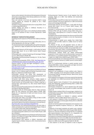 HOGAR SIN TÓXICOS
199
Interiorsurfacematerialsinthehomeandthedevelopmentofbronchial
obstruction in young children in Oslo, Norway.Jaakkola et al. Am J Public
Health. 1999 Feb;89(2):188-92.
Plastic wall materials in the home and respiratory health in young
children. Jaakkola JJK, Verkasalo PK, Jaakkola N. Am J Public
Health2000;90:797–9.
Ventilation in homes and bronchial obstruction in young children. Oie et
al. Epidemiology1999;10:294–9.
Synthetic bedding and wheeze in childhood. Ponsonby et al.
Epidemiology2003;14:37–44.
NTP-CERHR expert panel report on di (2-ethylhexyl) phthalate (DEHP),
Center for the Evaluation of Risks to Human Reproduction. CERHR
(2000).
REFERENCIAS “COMPUESTOS PERFLUORADOS”:
EstimatingconsumerexposuretoPFOSandPFOA.Trudeletal.RiskAnal.
2008
Maternal levels of perfluorinated chemicals and subfecundity. Fei et al.
Human Reproduction, Vol.1, No.1 pp. 1–6, 2009
The developmental toxicity of perfluoroalkyl acids and their derivatives.
Lau C, Butenhoff JL, Rogers JM (2004).Toxicol Appl Pharmacol 198:231–
241.
Perfluorinated chemicals and fetal growth: a study within the Danish
National Birth Cohort. Fei et al. (2007) Environ Health Perspect
115:1677–1682.
Perfluoroalkyl acids: a review of monitoring and toxicological findings.
Lau et al. (2007) Toxicol Sci 99:366–394.
The toxicology of perfluorooctanoate. Kennedy et al. Crit. Rev. Toxicol.
2004;34:351-384
Sustancias perfluoroalquiladas (PFOA y PFOS). http://www.aesan.msc.
es/AESAN/web/cadena_alimentaria/subdetalle/org_pfoa_pfos.shtml
Analytical method for PFOA (and higher homologues) in articles -
challenges and current status.
http://ec.europa.eu/enterprise/sectors/chemicals/files/reach/docs/
events/pfoa-posner_en.pdf
Association between Serum Perfluorooctanoic Acid (PFOA) and Thyroid
Disease in the U.S. National Health and Nutrition Examination Survey.
Melzer et al. 2010 Environ Health Perspect 118(5)
Perfluoroalkyl chemicals and human fetal development: an
epidemiologic review with clinical and toxicological perspectives. Olsen
et al. Reprod Toxicol. 2009 Jun;27(3-4):212-30.
Self-reported health effects among community residents exposed to
perfluorooctanoate. Anderson-Mahoney et al. New Solut. 2008;18(2):129-43.
Thyroid Function and Perfluoroalkyl Acids in Children Living Near a
Chemical Plant. Lopez-Espinosa et al. 2012. Environ Health Perspect
120:1036-1041.
Maternal levels of perfluorinated chemicals and subfecundity. Fei et al.
Hum Reprod. 2009 May;24(5):1200-5.
Toxicological profile for Perfluoroalkyls (Draft for Public Comment).
Agency for Toxic Substances and Disease Registry (ATSDR). 2009.
Atlanta, GA: U.S. Department of Health and Human Services, Public
Health Service.
Toxic Substances Portal – Perfluoroalkyls. ATSDR.
Perfluoroalkyl Acids: What Is the Evidence Telling Us? Betts KS 2007.
Environ Health Perspect 115:A250-A256.
Perfluorooctane sulfonate (PFOS), perfluorooctanoic acid (PFOA) and their
salts Scientific Opinion of the Panel on Contaminants in the Food chain [1]
http://www.efsa.europa.eu/en/efsajournal/pub/653.htm
Perfluorooctanoic acid, perfluorooctanesulfonate, and serum lipids in
children and adolescents: results from the C8 Health Project. Frisbee et
al. Arch Pediatr Adolesc Med. 2010 Sep;164(9):860-9.
Correlations between prenatal exposure to perfluorinated chemicals
and reduced fetal growth. Washino et al. Environ Health Perspect. 2009
Apr;117(4):660-7.
Exposuretopolyfluoroalkylchemicalsandattentiondeficit/hyperactivity
disorderinU.S.children12-15yearsofage.Hoffmanetal.EnvironHealth
Perspect. 2010 Dec;118(12):1762-7.
Perfluorochemical (PFC) exposure in children: Associations with
impaired response inhibition. Gump et al. 2011. Environmental Science
and Technology
Perfluorochemicals: Potential sources of and migration from food
packaging. Begley et al. 2005. Food Additives and Contaminants
22(10):1023-1031.
Perfluoroalkylcompounds(PFCs)inindoordust:Concentrations,human
exposure estimates, and sources. Bjorklund et al. 2009. Environmental
Science and Technology 43:2276-2281.
Perfluorinated chemicals and fetal growth: a study within the Danish
National Birth Cohort. Fei et al. Environ Health Perspect. 2007
Nov;115(11):1677-82.
Association of Perfluorooctanoic Acid (PFOA) and Perfluorooctane
Sulfonate (PFOS) with age of puberty among children living near a
chemical plant. Lopez-Espinosa et al. Environ Sci Technol. 2011 Oct
1;45(19):8160-6.
Investigationoftheassociationsbetweenlow-doseserumperfluorinated
chemicals and liver enzymes in US adults. Lin et al. Am J Gastroenterol.
2010 Jun;105(6):1354-63.
Perfluorochemicals in pooled serum samples from United States
residents in 2001 and 2002. Calafat et al. (2006). Environ Sci Technol
40(7): 2128-34.
The influence of time, sex and geographic factors on levels of
perfluorooctane sulfonate and perfluorooctanoate in human serum
over the last 25 years. Harada et al. (2004). J Occup Health 46(2): 141-7
Environmental and toxicity effects of perfluoroalkylated substances.
Hekster et al. (2003). Rev Environ Contam Toxicol 179: 99-121.
Perfluorooctane sulfonate (PFOS) and related perfluorinated
compounds in human maternal and cord blood samples: assessment of
PFOS exposure in a susceptible population during pregnancy. Inoue, K.,
F. Okada, et al. (2004). Environ Health Perspect 112(11): 1204-7.
Perfluorooctanesulfonate and related fluorochemicals in human blood
from several countries. Kannan et al. (2004). Environ Sci Technol 38(17):
4489-95.
Levels of 12 perfluorinated chemicals in pooled australian serum,
collected 2002-2003, in relation to age, gender, and region. Karrman et
al. (2006). Environ Sci Technol 40(12): 3742-8.
REFERENCIAS “BISFENOL A”:
Bisphenol A and nonylphenols in human umbilical cords. Takada et
al. (1999). Proceedings of the International Scientific Conference on
Environmental Endocrine Disrupting Chemicals. Monte Verita, Ascona
(Suiza). 7-22 March 1999.
Parent bisphenol A accumulation in the human maternal-fetal-placental
unit. Schonfelder et al. (2002) Environmental Health Perspectives 110
(11) A 703-707.
Increased migration levels of bisphenol A from polycarbonate baby
bottles after dishwashing , boiling and brushsing. Brede , C (2003). Food
Addit Contam; 20 (7): 684-689.
Determination of bisphenol A in, and its migration from, PVC stretch
film used for food packaging. López Cervantes et al.(2003). Food Addit
Contam. 20
Estrogenreceptor-mediated effectsofaxenoestrogen,bisphenol-A,on
preimplantationmouseembyos.Takaietal(2000).BiochemBiophysRes
Commun; 270 (3): 918-921.
Preimplantation exposure to bisphenol A advances postnatal
development. Takai et al (2001). Reprod Toxicol ; 15 (1): 71-74
In utero exposure to bisphenol A alters the development and tissue
organizationofthemousemammarygland.MarkeyCMetal.(2001)Biol
reprod; 65 : 1215-1223
Induction of mammary gland ductal hyperplasias and carcinoma in situ
following fetal bisphenol A exposure. Murray et al. (2006). Reprod
Toxicol.
Estrogenicity of resin-based composites and sealants used in dentistry.
Olea, N., R. Pulgar, et al. (1996). Environ Health Perspect 104(3): 298-305.
Exposure to a low dose of bisphenol A during fetal life or in adulthood
alters maternal behavior in mice. Palanza, P. L., K. L. Howdeshell, et al.
(2002). Environ Health Perspect 110 Suppl 3: 415-22
EarlyexposuretoalowdoseofbisphenolAaffectssocio-sexualbehavior
of juvenile female rats. Porrini et al. (2005). Brain Res Bull 65(3): 261-6.
Bisphenol A affects spermatogenesis in the adult rat even at low doses.
Sakaue et al. (2001). Journal of Occupational Health 43: 185-190.
In utero exposure to low doses of bisphenol A lead to long-term
 