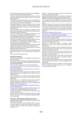 HOGAR SIN TÓXICOS
203
Lead-contaminated drinking waters in the public schools of Philadelphia.
Bryan SD. J Toxicol Clin Toxicol. 2004;42(3):287–294.
Occurrence and determinants of increases in blood lead levels in children
shortly after lead hazard control activities. Clark et al. Environ Res.
2004;96(2):196–205.
The contribution of lead-contaminated house dust and residential soil
to children’s blood lead levels: a pooled analysis of 12 epidemiological
studies. Lanphear et al. Environ Res. 1998;79:51–56.
Environmental pollutants and disease in American children: estimates
of morbidity, mortality, and costs for lead poisoning, asthma, cancer,
and developmental disabilities. Landrigan et al. Environ Health Perspect.
2002;110:721–728.
Do the same houses poison many children? An investigation of lead
poisoning in Rochester, New York, 1993–2004. Korfmacher KS, Kuholski K.
Public Health Rep. 2007;122(4):482–487.
Lead levels of edibles grown in contaminated residential soils: a field
survey. Finster et al. Sci Total Environ. 2004;320(2–3):245–257.
Factors affecting the leaching of lead from UPVC pipes. Koh LL, Wong MK,
Gan LM, Yap CT Environ Monit Assess. 1991;19:203–214.
Estimation of lead intake from crystal ware under conditions of consumer
use. Guadagnino et al. Food Addit Contam. 2000;17(3):205–218.
Lead poisoning from souvenir earthenware. Hellstrom-Lindberg et al. Int
Arch Occup Environ Health. 2006;79(2):165–168
Lead stabilized uPVC potable pipe: extraction results under NSF standard
number 61. Mitchener GR -J Vinyl Addit Technol. 1992;14(1):16–19.
Childhood lead poisoning and vinyl miniblind exposure. Arch Pediatr
Adolesc Med. 1997;151(10):1033–1037
Identifying housing that poisons: a critical step in eliminating childhood
lead poisoning. Reyes et al. J Public Health Manag Pract. 2006;12:563–
569.
CHE. Toxicant and Disease Database- Lead.
REFERENCIAS “MERCURIO”:
Toxicant and Disease Database. The Collaborative on Health and the
Environment. Mercury.
Mercury flows in Europe and the world: The impact of decommissioned
chlor-alkaliplants.February2004.EUROPEANCOMMISSIONDIRECTORATE
GENERAL FOR ENVIRONMENT
Freno a las cremas contaminadas con mercurio. El Mundo. 8.3.2012.
http://www.elmundo.es/elmundosalud/2012/03/08/
pielsana/1331231695.html
Salud Publica y Medio Ambiente. Preguntas frecuentes: el mercurio y la
salud. Octubre de 2011. OMS
Communication from the Commission of 28 January 2005: “Community
Strategy concerning Mercury” [COM(2005) 20 final – Official Journal C 52
of 2 March 2005].
Study on the potential for reducing mercury pollution from dental
amalgam and batteries. Draft final report. European Commission-DG Env.
5 March 2012.
Mercury. What’s new ?. A stakeholders meeting on mercury in dental
amalgam and batteries was organised in Brussels on 26 March 2012.
European Commission falls behind on EU Mercury Strategy. PRESS
RELEASE, Brussels, 10th December 2010.
http://www.env-health.org/resources/press-releases/article/european-
commission-falls-behind-119
MercuryinCertainEnergy-savingLightBulbs.SCHER(ScientificCommittee
on Health and Environmental Risks).European Commission. 2010.
Prenatal mercury exposure in a multicenter cohort study in Spain. Ramon
et al. Environ Int. 2011 Jan 14.
Exposición infantil a contaminantes ambientales en Granada y posibles
efectos en salud. Freire, C.(Tesis U. Granada. Depto Radiología y Medicina
Física. 15 mayo 2009)
REFERENCIAS “HIDROCARBUROS AROMÁTICOS POLICÍCLICOS”:
Promotingactionsforhealthyindoorair(IAIAQ).DirectorateGeneralfor
Health and Consumers. 2011.
The German Environmental Survey 1990/1992 (GerES II): sources
of personal exposure to volatile organic compounds. Hoffmann K et
al. Journal of Exposure Analysis and Environmental Epidemiology,
2000,10:115–125
ToxFAQs™ - Hidrocarburos aromáticos policíclicos (HAPs) [Polycyclic
Aromatic Hydrocarbons (PAHs)]. ATSDR
ResúmenesdeSaludPública-Naftalina,1-metilnaftalina,2-metilnaftalina
(Naphthalene, 1-Methylnaphthalene, 2-Methylnaphthalene). ATSDR
DIRECTIVA 2011/71/UE DE LA COMISIÓN de 26 de julio de 2011 por
la que se modifica la Directiva 98/8/CE del Parlamento Europeo y del
Consejo de forma que incluya la creosota como sustancia activa en su
anexo I
2002/59/CE: Decisión de la Comisión, de 23 de enero de 2002, sobre
el proyecto de disposiciones nacionales notificadas por el Reino de los
Países Bajos en aplicación del apartado 5 del artículo 95 del Tratado
CE que limitan la comercialización y el uso de la madera tratada con
creosota (Texto pertinente a efectos del EEE) [notificada con el número
C(2002) 97]
Aproximación a la problemática de la Creosota
http://www.insht.es/InshtWeb/Contenidos/Documentacion/
TextosOnline/Rev_INSHT/2004/34/seccionTecTextCompl.pdf
Creosota de Madera, Creosota de Alquitrán de Hulla y Alquitrán de
Hulla. Resumen de Salud Pública. ATSDR.
Polycyclic aromatic hydrocarbons in indoor and outdoor environments
and factors affecting their concentrations. Ohura et al. Environmental
Science and Technology, 2004, 38:77–83
Monitoring of environmental exposure to polycyclic aromatic
hydrocarbons: a review. Srogi K. Environmental Chemistry Letters,
2007, 5:169–195.
Polycyclic Aromatic Hydrocarbons in indoor and outdoor environments
and factors affecting their concentrations. Ohura T et al. Environmental
Science & Technology, 2004, 38:77–83
Generation rates and emission factors of particulate matter and
particle-bound polycyclic aromatic hydrocarbons of incense sticks.
Chemosphere. 2003 Feb;50(5):673-9.
Contribution of incense burning to indoor PM10 and particle-bound
polycyclic aromatic hydrocarbons under two ventilation conditions.
Lung et al. Indoor Air, 2003, 13:194–199.
Levelsofselectedorganiccompoundsinmaterialsforcandleproduction
andhumanexposuretocandleemissions.Lauetal.Chemosphere,1997,
34:1623–1630.
Polycyclic aromatic hydrocarbons in residential air of ten Chicago area
homes: concentrations and influencing factors. Li et al. Atmospheric
Environment, 2005, 39:3491–3501
 