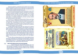 DANIEL JHONY DIONICIO GONZALES
COLEGIO ANTONIO RAIMONDI DE LA PERLA DE MACABI:
HISTORIA DOCUMENTAL Y GRAFICA
I.E. N° 80631 “ANTONIO RAIMONDI” EN SUS CINCUENTA AÑOS
Gracias a las gestiones y coordinaciones de los miembros de la comunidad,
se logró la donación de un terreno para la construcción de su propio local. Este
esfuerzo y dedicación permite que ya para el año 1973, la escuela funcione con
sus propias aulas y la atención sea hasta el tercer grado.
Los primeros ambientes educativos fueron construidos en el año 1970
en donde se encuentra actualmente ubicado el laboratorio y la Dirección.
Luego fue construido el pabellón de tres aulas en el año 1974, en donde
actualmente funcionan las aulas de primaria multigrado, con el trabajo
comunitario de los padres de familia que construyeron día a día adobe
sobre adobe, con verdadera identificación y amor por sus hijos y futuras
generaciones de querer verlos estudiar.
En el año 2011, en la gestión de la alcaldesa distrital, Profesora Lupe Teresa
León Flores, se ejecutó el “Mejoramiento del servicio educativo de la I.E. N° 80631
“Antonio Raimondi”, que consistió en la construcción de aulas y servicios higiénicos
de material noble, incrementándose de esta manera la infraestructura por el
crecimiento vegetativo de los estudiantes, luego se construyó el salón de actos por
los años 1998 para las actuaciones y reuniones. Por el año 2014, se construyó el
ambiente para la biblioteca y sala de profesores
La primera directora oficial que tuvo este centro educativo fue la profesora
Aída Llave Quiñónez, quien llega nombrada al centro educativo con R.D.D. N°
02601 a partir del 17 de mayo de 1971. Después de 13 años de indesmallable
labor, esta profesora es reasignada por salud a la ciudad de Trujillo en el año 1984.
Ante la reasignación de la profesora Llave Quiñónez, se hace cargo de la
dirección el Prof. Juan Antonio Velásquez López quien desempeña el cargo hasta
el año 1988. Entre los años 1989 y 1990 desempeña el cargo de director el
Profesor Andrés Alva Frías. Este docente deja el cargo al tener que ocupar un
cargo en la USE de Ascope y se le encarga la dirección al Prof. José Regalado
Gordón.
En el año 1992 se le encarga la dirección al Prof. Antonio Meléndez Herrera
quien logra el mejoramiento de la infraestructura, personal docente y sobre todo
en la ampliación de servicios al nivel secundario. En el año 2002 sale a concurso
la plaza de dirección de la 1.E. y esta plaza es adjudicada a la profesora Bertha O.
Castañeda Delgado. Quien cumple funciones hasta el año 2010.
1.2.2. AMPLIACION SERVICIO EDUCATIVO DE SECUNDARIA
Al inicio funcionó como centro educativo de Primaria, pero con el
transcurrir del tiempo los pobladores se dieron de la necesidad de contar con el
nivel secundario, nuevamente se inició las gestiones ante las autoridades
educativas liberteñas y nacionales, logrando el anhelo de contar con los dos
niveles: Primaria y Secundaria de Menores.
18 63
 