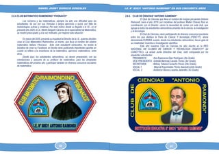 DANIEL JHONY DIONICIO GONZALES
COLEGIO ANTONIO RAIMONDI DE LA PERLA DE MACABI:
HISTORIA DOCUMENTAL Y GRAFICA
I.E. N° 80631 “ANTONIO RAIMONDI” EN SUS CINCUENTA AÑOS
2.8.4.CLUB MATEMATICO RAIMONDINO “FIVONACCI”
Los números y las matemáticas, siempre ha sido una dificultad para los
estudiantes, tal vez por sus fórmulas o largos ejercicios o quizá, por falta de
metodologías activas y creativas. Por este motivo desde su llegada a la I.E., en el
presente año 2020, el Lic. Martin Delgado Cáceres de la especialidad de Matemática,
se mostró preocupado y a la vez motivado, por mejorar esta situación.
En marzo del 2020, presenta su inquietud al Director de la I.E., quienes deciden
crear el Club Matemático Raimondino, el mismo, que lleva el nombre del célebre
matemático italiano Fibonacci. Este club estudiantil raimondino, ha tenido la
iniciativa de crear su Facebook, en donde viene publicando importantes aportes en
cuanto se refiere a la enseñanza de la matemática, ejercicios matemáticos, entre
otros.
Desde aquí, los estudiantes raimondinos, se vienen preparando, con las
orientaciones y asesoría de su profesor de matemática, para las olimpiadas
matemáticas del próximo año y participar también en diversos concursos escolares
de matemática.
2.8.5. CLUB DE CIENCIAS “ANTONIO RAIMONDI”
El Club de Ciencias que lleva el nombre del insigne peruanista Antonio
Raimondi, nace el año 2019, por iniciativas del profesor Walter Chávez Ruiz en
coordinación con el Director, vieron la necesidad de contar con este club, que
agrupe a todos los estudiantes raimondinos amantes de la ciencia, la investigación
y la tecnología.
El Club de Ciencias, viene participando de diversos concursos escolares
entre los que destaca la Feria de Ciencia Y tecnología (FENCYT), ahora
denominada EUREKA, evento, donde los estudiantes raimondinos, hacen gala de
su creatividad, inventiva e investigación científica.
Este año nuestros Club de Ciencias ha sido inscrito en la RED
NACIONAL DE CLUBES DE CIENCIA Y TECNOLOGIA (SIGECCYT del
CONCYTEC). La actual Junta Directiva del Club, está compuesta por los
siguientes estudiantes:
PRESIDENTA : Ana Esperanza Diaz Rodríguez (4to Grado)
VICE PRESIDENTA : Estrella Maricela Cáceda Torres (3er Grado)
SECRETARIA : Britney Tatiana Camacho Flores (2do Grado),
VOCAL 1 : Maycoll Arquímedes Flores Saavedra (2do Grado)
VOCAL 2 : Anderson Alonso Lezama Jaramillo (3ro Grado).
40 41
 