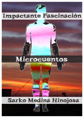 Sarko Medina Hinojosa
Impactante Fascinación
Microcuentos
 