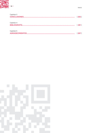 | 6 |
                                                                                                                                  ÍNDICE




Capítulo 3
CONCLUSIONES...............................................................................................................      | 255 |


Capítulo 4
BIBLIOGRAFÍA..................................................................................................................   | 261 |


Capítulo 5
AGRADECIMIENTOS........................................................................................................          | 267 |
 