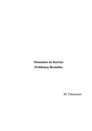 Momentos de Inercia:
Problemas Resueltos
M. Chiumenti
 
