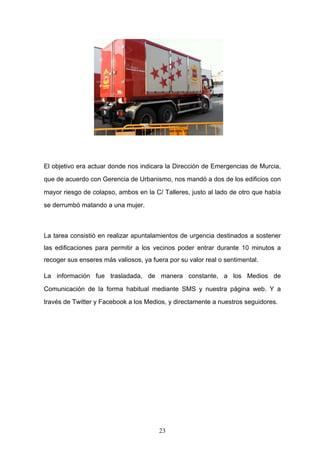 23
El objetivo era actuar donde nos indicara la Dirección de Emergencias de Murcia,
que de acuerdo con Gerencia de Urbanis...