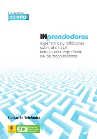 [ ]
        economía
abierta


                                       INprendedores
                                       experiencias y reflexiones
                                       sobre el arte del
                                       intraemprendizaje dentro
                                       de las organizaciones




                        Escuela de
                        organización
      MINISTERIO
DE INDUSTRIA, TURISMO
     Y COMERCIO
                        industrial
 