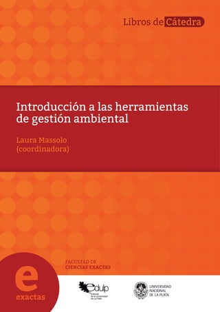 Introducción a las herramientas
de gestión ambiental
FACULTAD DE
CIENCIAS EXACTAS
Laura Massolo
(coordinadora)
Libros de Cátedra
 