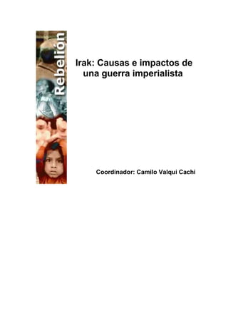 Irak: Causas e impactos de
  una guerra imperialista




    Coordinador: Camilo Valqui Cachi
 