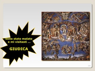 Sono stato malatoSono stato malato
e mi visitasti …e mi visitasti …
GIUDICAGIUDICA
294
 