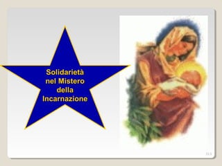 SolidarietàSolidarietà
nel Misteronel Mistero
delladella
IncarnazioneIncarnazione
313
 