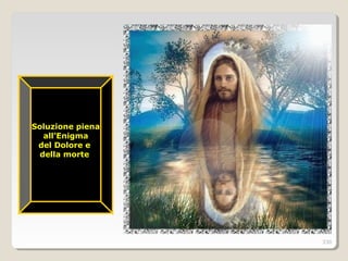 Soluzione pienaSoluzione piena
all’Enigmaall’Enigma
del Dolore edel Dolore e
della mortedella morte
330
 