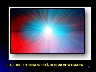 LA LUCE: L’UNICA VERITÀ DI OGNI VITA UMANALA LUCE: L’UNICA VERITÀ DI OGNI VITA UMANA 373373
 