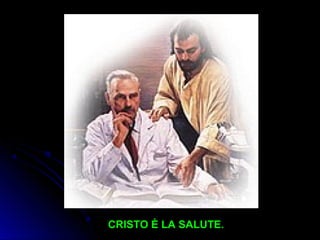 CRISTO È LA SALUTE.CRISTO È LA SALUTE.
 