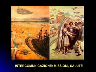 INTERCOMUNICAZIONE: MISSIONI, SALUTEINTERCOMUNICAZIONE: MISSIONI, SALUTE
 
