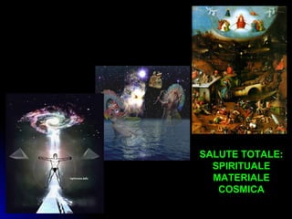 SALUTE TOTALE:SALUTE TOTALE:
SPIRITUALESPIRITUALE
MATERIALEMATERIALE
COSMICACOSMICA
 