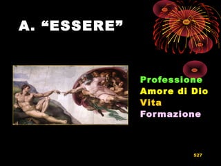 A. “ESSERE”
Professione
Amore di Dio
Vita
Formazione
527
 