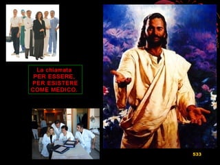 La chiamataLa chiamata
PER ESSERE,PER ESSERE,
PER ESISTEREPER ESISTERE
COME MEDICO.COME MEDICO.
533
 