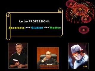 Le tre PROFESSIONI:
SacerdoteSacerdote +++ GiudiceGiudice +++ MedicoMedico
538
 