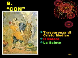 B.
“CON”
Trasparenza diTrasparenza di
Cristo MedicoCristo Medico
Il DoloreIl Dolore
La SaluteLa Salute
565
 