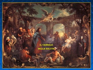 IL VANGELOIL VANGELO
DELLA SALutEDELLA SALutE
5757
 