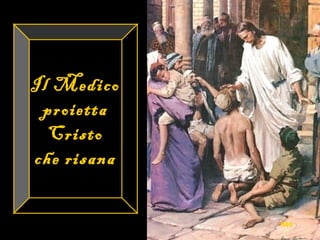 Il Medico
proietta
Cristo
che risana
580
 