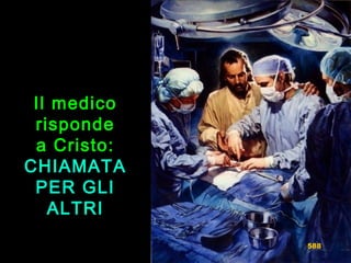 Il medicoIl medico
risponderisponde
a Cristo:a Cristo:
CHIAMATACHIAMATA
PER GLIPER GLI
ALTRIALTRI
588
 