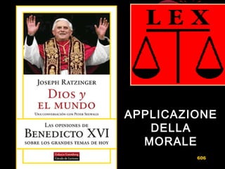 APPLICAZIONEAPPLICAZIONE
DELLADELLA
MORALEMORALE
606
 