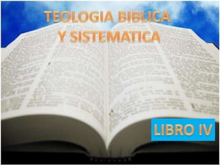TEOLOGIA BIBLICA  Y SISTEMATICA LIBRO IV 