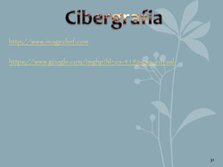 31
http://www.imagechef.com
https://www.google.com/imghp?hl=es-419&gws_rd=ssl
 
