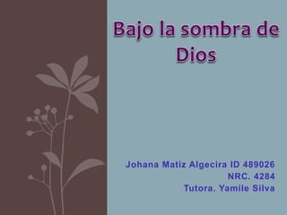 Johana Matiz Algecira ID 489026
NRC. 4284
Tutora. Yamile Silva
 