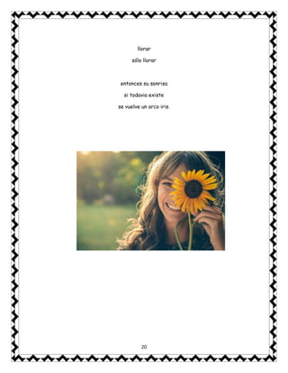 20
llorar
sólo llorar
entonces su sonrisa
si todavia existe
se vuelve un arco iris.
 