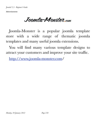 Joomla! 2.5 - Beginner’s Guide

Advertisement




  Joomla-Monster is a popular joomla template
store with a wide range of thematic joomla
templates and many useful joomla extensions.
  You will ﬁnd many various template designs to
attract your customers and improve your site trafﬁc.
    http://www.joomla-monster.com/




Monday, 30 January 2012
         Page 250
 