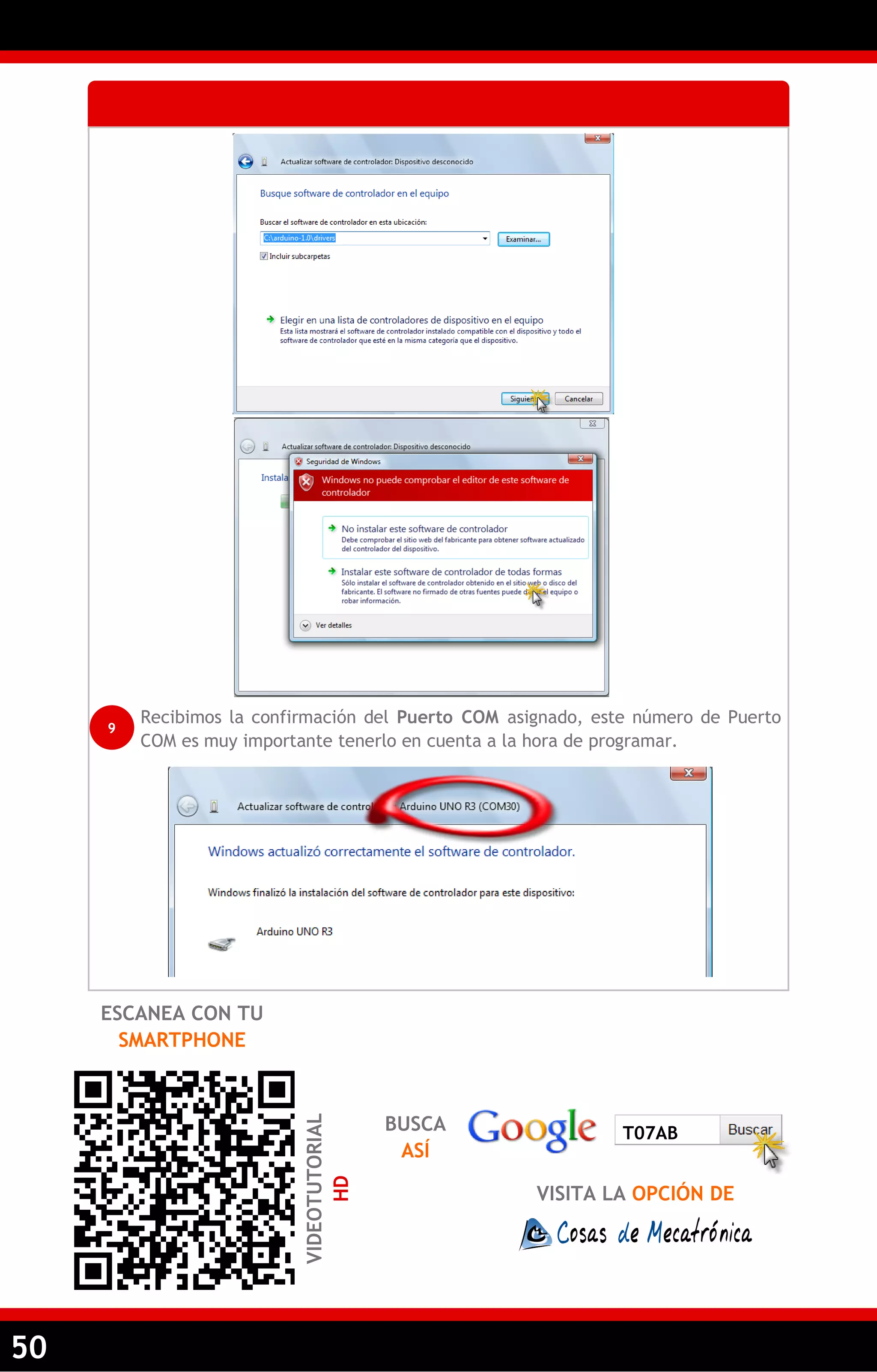 50 
Recibimos la confirmación del Puerto COM asignado, este número de Puerto COM es muy importante tenerlo en cuenta a la hora de programar. 
9 
ESCANEA CON TU SMARTPHONE 
BUSCA ASÍ 
VISITA LA OPCIÓN DE 
T07AB 
VIDEOTUTORIAL HD  
