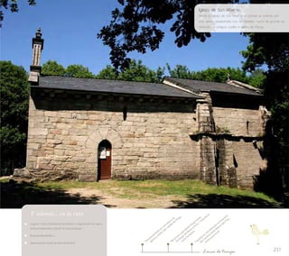 Iglesia de San Alberte... 
Desde la iglesia de San Alberte el camino se orienta por 
una senda empedrada con formidables muros de granito en 
dirección al antiguo castillo e iglesia de Parga 
231 
Y además... en la ruta 
Lugares: visita a balnearios de Guitiriz y degustación de aguas 
mineromedicinales; ruta de “A Cova da Serpe”… 
Ruta de Sete Muíños… 
Gastronomía: tortas de maíz de Guitiriz. 
Recorrido a pie desde Parga hasta 
Santiago de Miraz (7 kms.). Vista de la 
Desplazamiento en microbús a la 
iglesia y restos del castillo de Parga 
Traslado en microbús por el itinerario 
Línea de tiempo 
torre fortaleza 
del Camino hasta Marco das Pías, 
límite provincial 
 