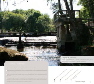 Complejo de A Peneda... 
El área medioambiental de A Peneda, en Monterroso, idílico rincón 
pensado para la tranquilidad y disfrute del entorno 
51 
Vista del Pazo de A Laxe, en Monterroso 
Visita al complejo recreativo A Peneda 
Ruta de senderismo por Pena do Corvo 
Visita a la iglesia de Santiago de 
Bidouredo 
Línea de tiempo 
Y además... en la ruta 
Iglesia románica de Esporíz; de Novelúa; el Pazo de Podente; la Torre de Penas… 
Museo parroquial en la casa parroquial, de arte y etnografía popular con 560 piezas de artesanía, orfebrería 
religiosa y numismática. 
Ruta “O Muiño do Alemán”; rutas del Camino Francés de Peregrinación; visita a empresa de tratamiento 
de castañas… 
Curiosidades y supersticiones: En fuente de Santa Eufemia (Seteiglesias) se introduce la camisa del enfermo 
en el agua y se adivina la dolencia y su desarrollo; Casa do Carneiro, en Ligonde, donde cualquier acusado o 
perseguido por la justicia que lograra entrar, conseguía la libertad… 
 