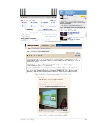 Figura 34, Video en YouTube




                              Figura 35, Código en Blogger para visualizar el video desde el blog




                                    Figura 36, Post en un blog con un video de YouTube


La Biblioteca en la Web 2.0                                                                         39
 