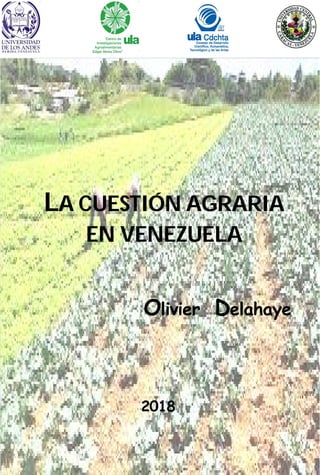 1
La cuestión agraria en Venezuela
LA CUESTIÓN AGRARIA
EN VENEZUELA
Olivier Delahaye
2018
 