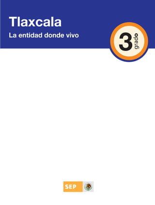 3
Tlaxcala
La entidad donde vivo
AB-TLAX-3-P-001-030.indd 1 24/05/12 12:23
 