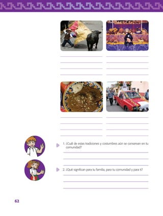 62
1. ¿Cuál de estas tradiciones y costumbres aún se conservan en tu
comunidad?
2. ¿Qué significan para tu familia, para tu comunidad y para ti?
















AB-TLAX-3-P-051-068.indd 62 24/05/12 12:26
 
