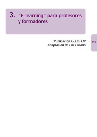 3.   “E-learning” para profesores
     y formadores


                    Publicación CEDEFOP     159
                 Adaptación de Luz Lozano
 