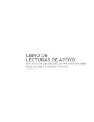 LIBRO DE
LECTURAS DE APOYO
para el estudio y práctica del sistema penal acusatorio
en las escuelas de Derecho en México
Segunda edición
 