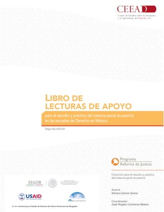 para el estudio y práctica del sistema penal acusatorio
en las escuelas de Derecho en México
LIBRO DE
LECTURAS DE APOYO
José Rogelio Contreras Melara
Adriana Quiroz Quiroz
Autora
Coordinador
Colección para el estudio y práctica
del sistema penal acusatorio
2016 Iniciativa para el Estado de Derecho de la Barra Americana de Abogados
Segunda edición
 